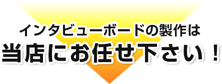 インタビューボードの製作は当店にお任せ下さい！