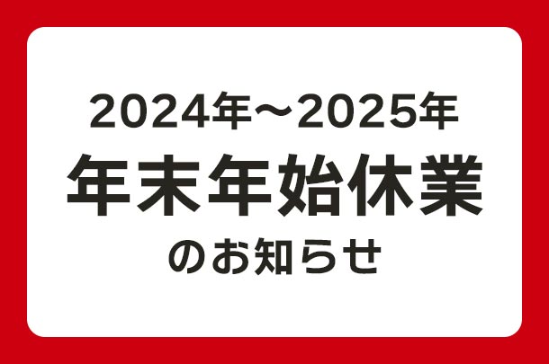 2024年～2025年 年末年始休業のお知らせ